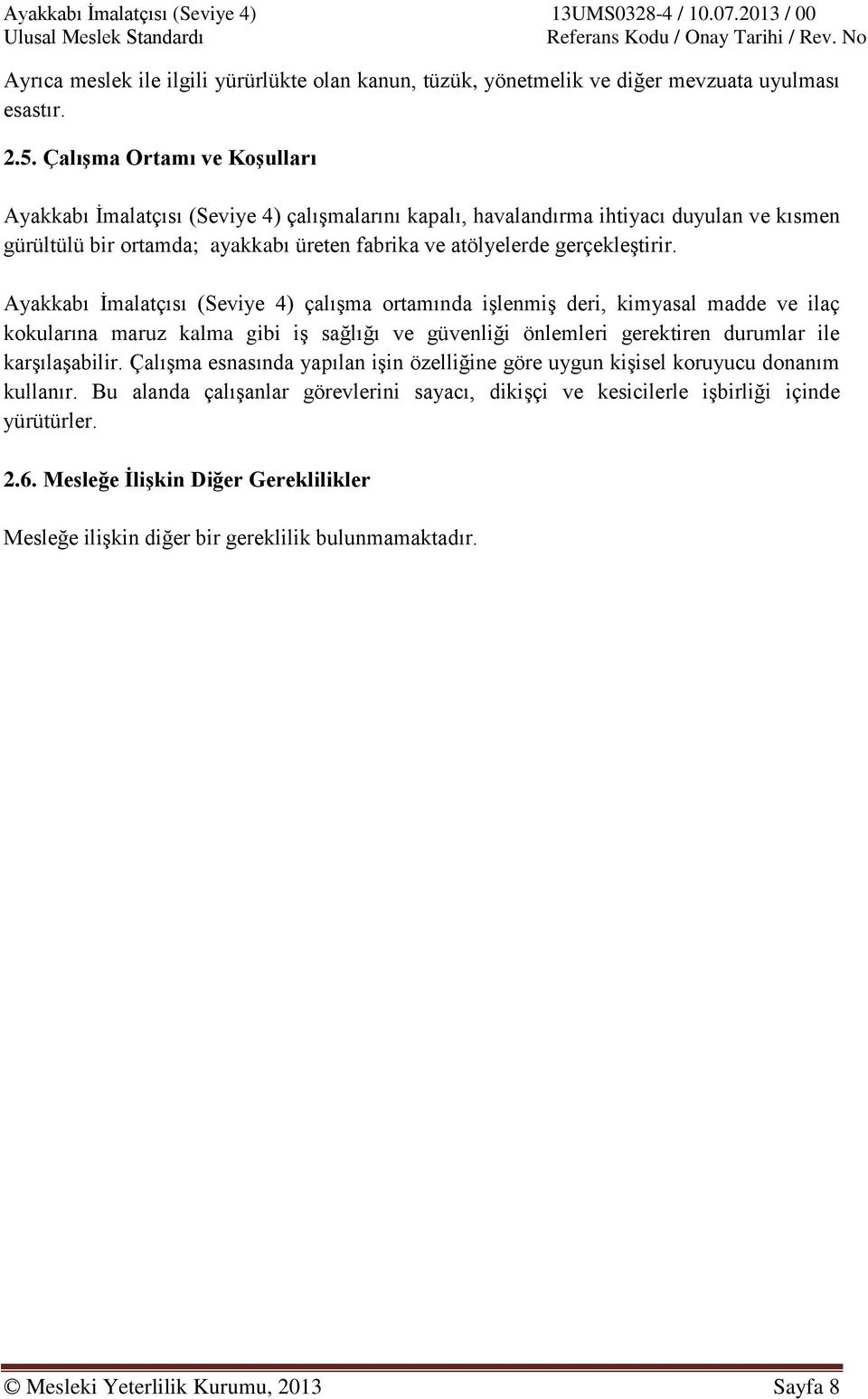 Ayakkabı Ġmalatçısı (Seviye 4) çalıģma ortamında iģlenmiģ deri, kimyasal madde ve ilaç kokularına maruz kalma gibi iģ sağlığı ve güvenliği önlemleri gerektiren durumlar ile karģılaģabilir.