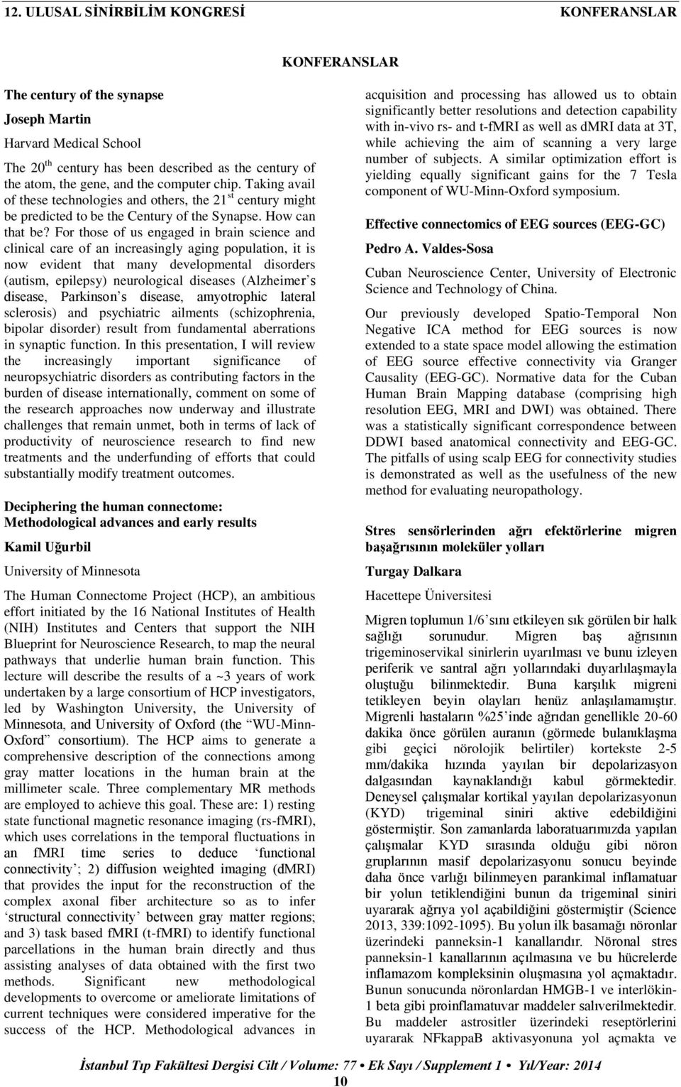 For those of us engaged in brain science and clinical care of an increasingly aging population, it is now evident that many developmental disorders (autism, epilepsy) neurological diseases (Alzheimer