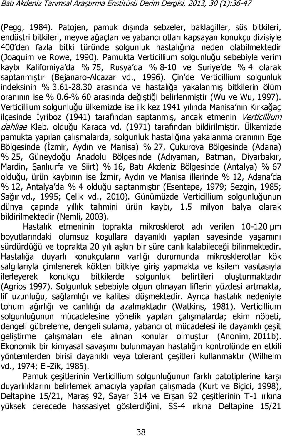 olabilmektedir (Joaquim ve Rowe, 1990). Pamukta Verticillium solgunluğu sebebiyle verim kaybı Kaliforniya da % 75, Rusya da % 8-10 ve Suriye de % 4 olarak saptanmıştır (Bejanaro-Alcazar vd., 1996).