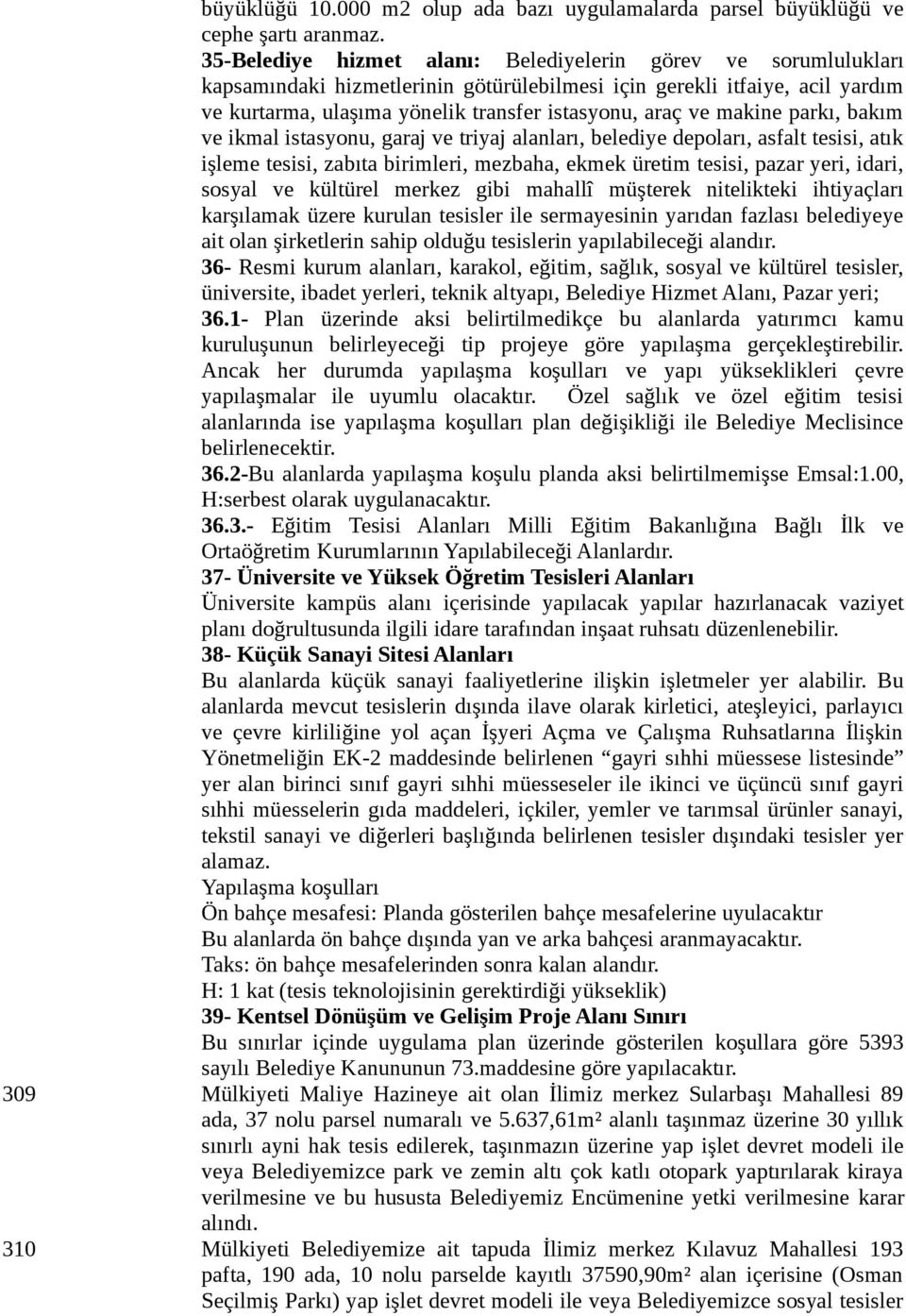 makine parkı, bakım ve ikmal istasyonu, garaj ve triyaj alanları, belediye depoları, asfalt tesisi, atık işleme tesisi, zabıta birimleri, mezbaha, ekmek üretim tesisi, pazar yeri, idari, sosyal ve