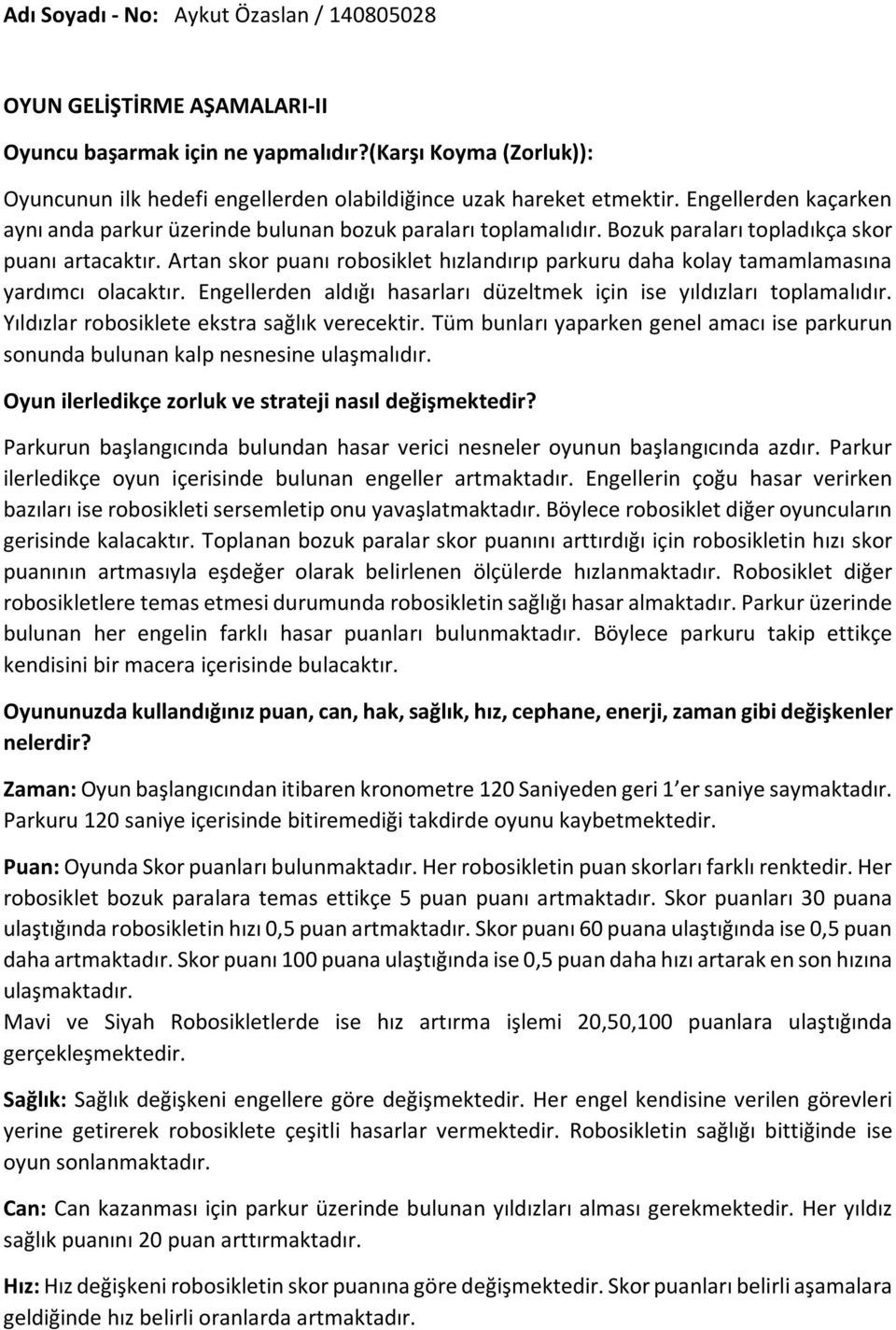 Artan skor puanı robosiklet hızlandırıp parkuru daha kolay tamamlamasına yardımcı olacaktır. Engellerden aldığı hasarları düzeltmek için ise yıldızları toplamalıdır.