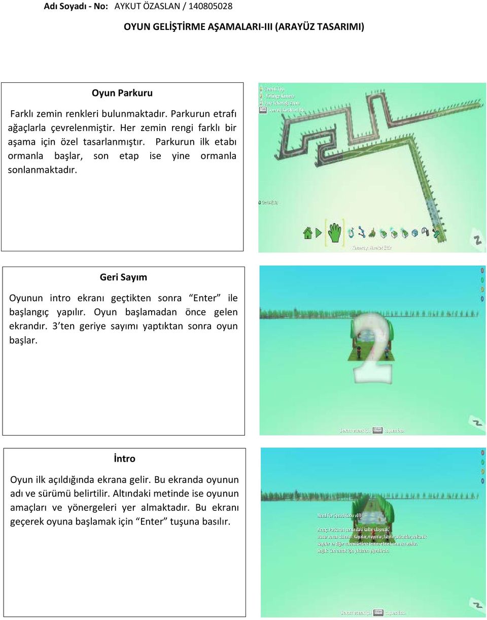 Parkurun ilk etabı ormanla başlar, son etap ise yine ormanla sonlanmaktadır. Geri Sayım Oyunun intro ekranı geçtikten sonra Enter ile başlangıç yapılır.