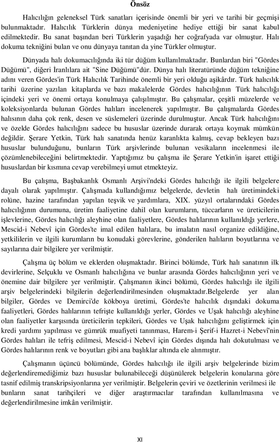 Dünyada halı dokumacılığında iki tür düğüm kullanılmaktadır. Bunlardan biri "Gördes Düğümü", diğeri İranlılara ait "Sine Düğümü"dür.