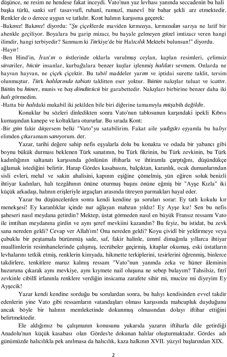 Boyalara bu garip mizacı, bu hayale gelmeyen güzel imtizacı veren hangi ilimdir, hangi terbiyedir? Sanmam ki Türkiye'de bir Halıcılık Mektebi bulunsun!" diyordu. -Hayır!