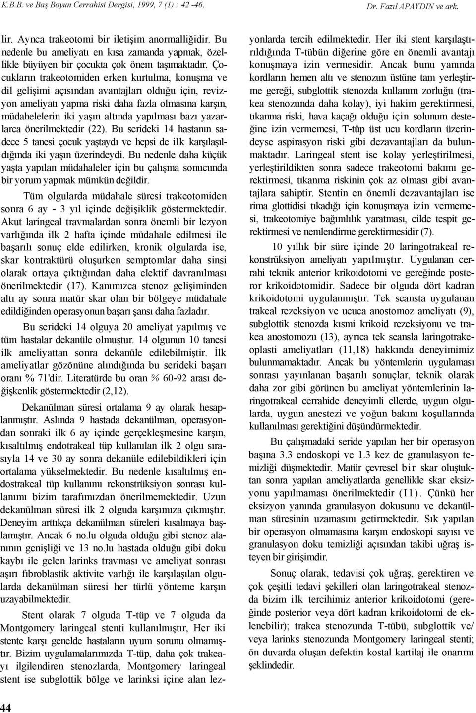 Çocukların trakeotomiden erken kurtulma, konuşma ve dil gelişimi açısından avantajları olduğu için, revizyon ameliyatı yapma riski daha fazla olmasına karşın, müdahelelerin iki yaşın altında