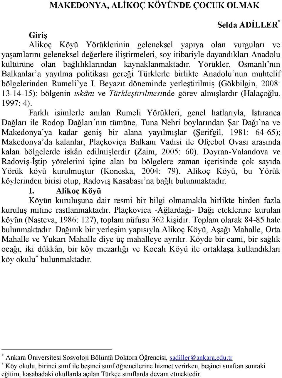 Beyazıt döneminde yerleştirilmiş (Gökbilgin, 2008: 13-14-15); bölgenin iskânı ve Türkleştirilmesinde görev almışlardır (Halaçoğlu, 1997: 4).