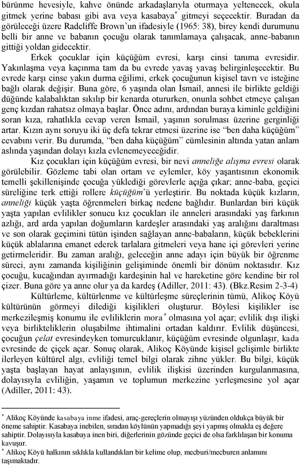 Erkek çocuklar için küçüğüm evresi, karşı cinsi tanıma evresidir. Yakınlaşma veya kaçınma tam da bu evrede yavaş yavaş belirginleşecektir.