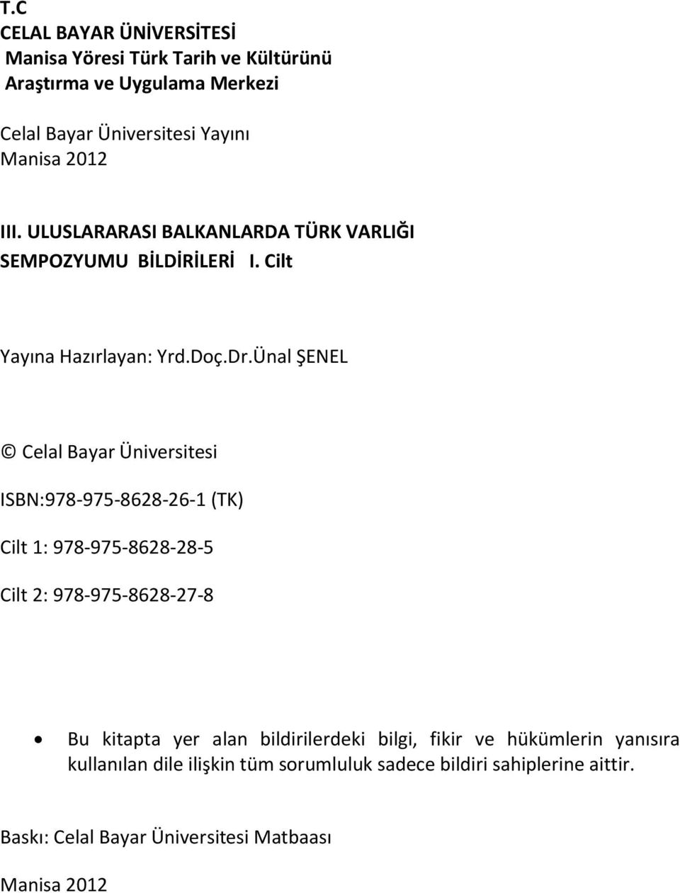 Ünal ŞENEL Celal Bayar Üniversitesi ISBN:978-975-8628-26-1 (TK) Cilt 1: 978-975-8628-28-5 Cilt 2: 978-975-8628-27-8 Bu kitapta yer alan