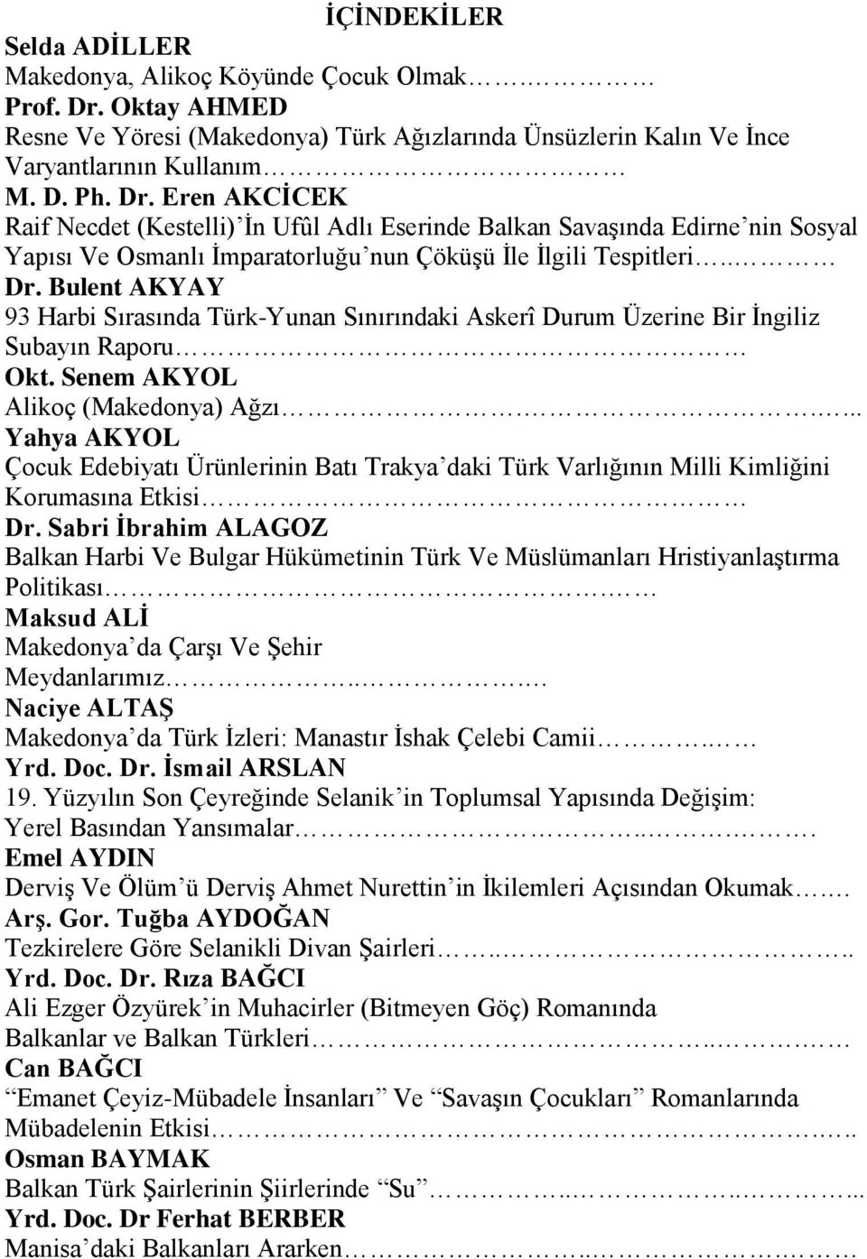 Eren AKCİCEK Raif Necdet (Kestelli) İn Ufûl Adlı Eserinde Balkan Savaşında Edirne nin Sosyal Yapısı Ve Osmanlı İmparatorluğu nun Çöküşü İle İlgili Tespitleri.. Dr.