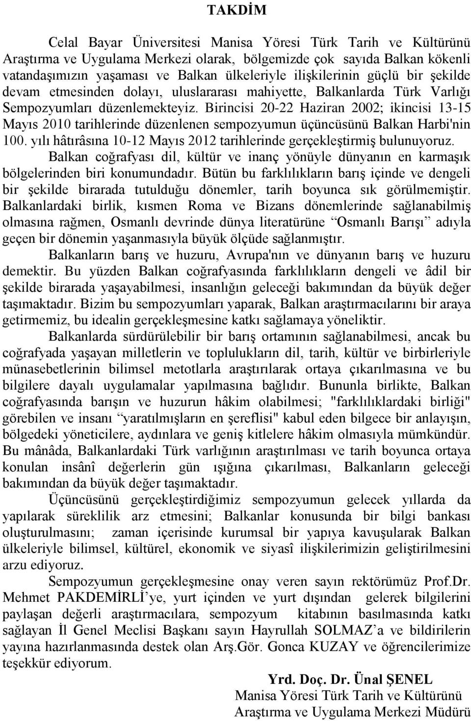 Birincisi 20-22 Haziran 2002; ikincisi 13-15 Mayıs 2010 tarihlerinde düzenlenen sempozyumun üçüncüsünü Balkan Harbi'nin 100. yılı hâtırâsına 10-12 Mayıs 2012 tarihlerinde gerçekleştirmiş bulunuyoruz.