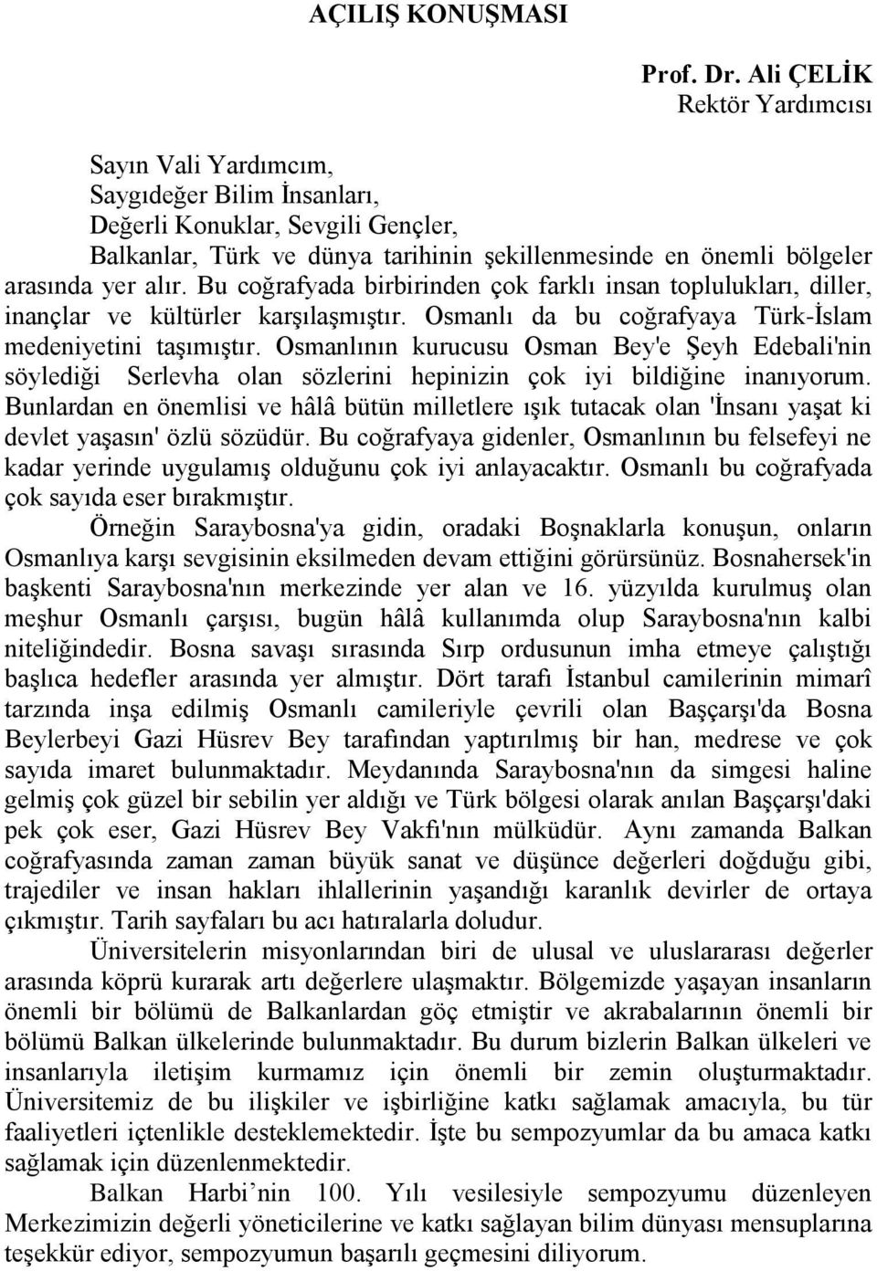 alır. Bu coğrafyada birbirinden çok farklı insan toplulukları, diller, inançlar ve kültürler karşılaşmıştır. Osmanlı da bu coğrafyaya Türk-İslam medeniyetini taşımıştır.