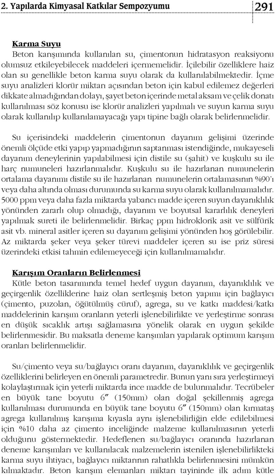 İçme suyu analizleri klorür miktarı açısından beton için kabul edilemez değerleri dikkate almadığından dolayı, şayet beton içerinde metal aksam ve çelik donatı kullanılması söz konusu ise klorür