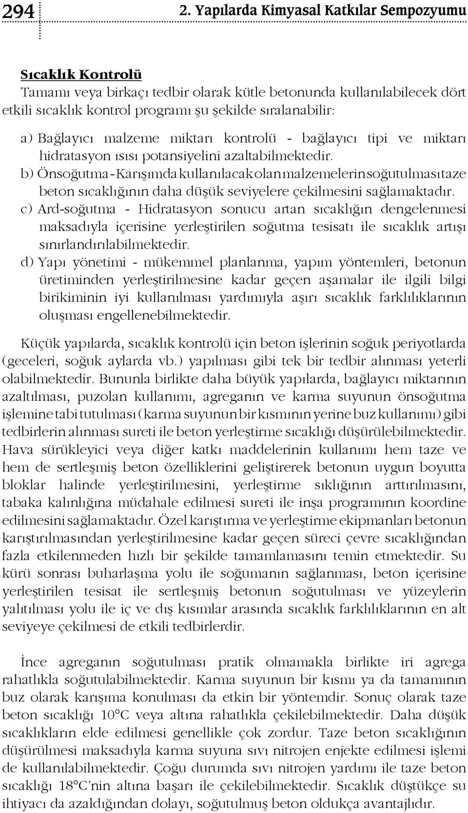 b) Önsoğutma - Karışımda kullanılacak olan malzemelerin soğutulması taze beton sıcaklığının daha düşük seviyelere çekilmesini sağlamaktadır.