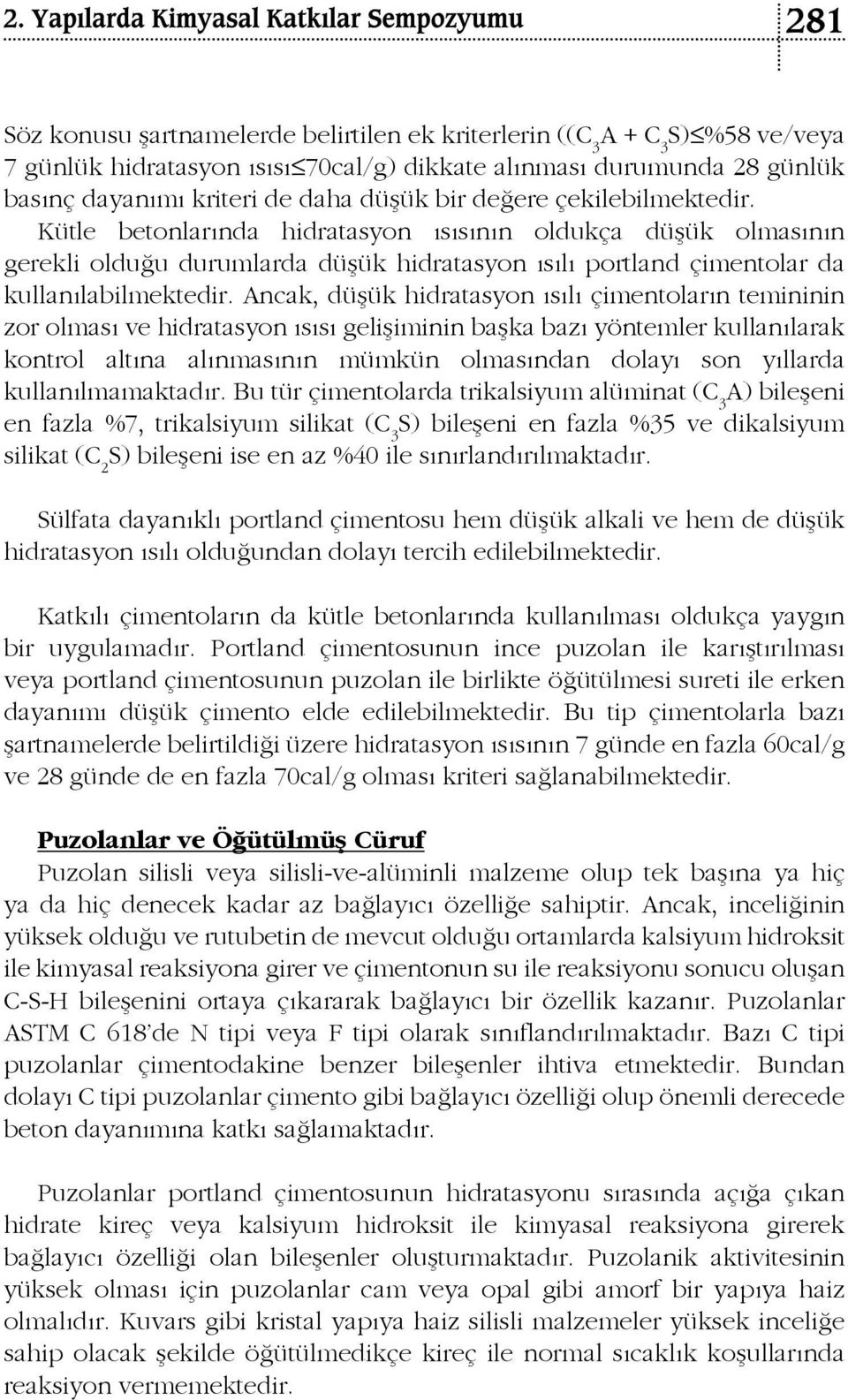 Ancak, düşük hidratasyon ısılı çimentoların temininin zor olması ve hidratasyon ısısı gelişiminin başka bazı yöntemler kullanılarak kontrol altına alınmasının mümkün olmasından dolayı son yıllarda