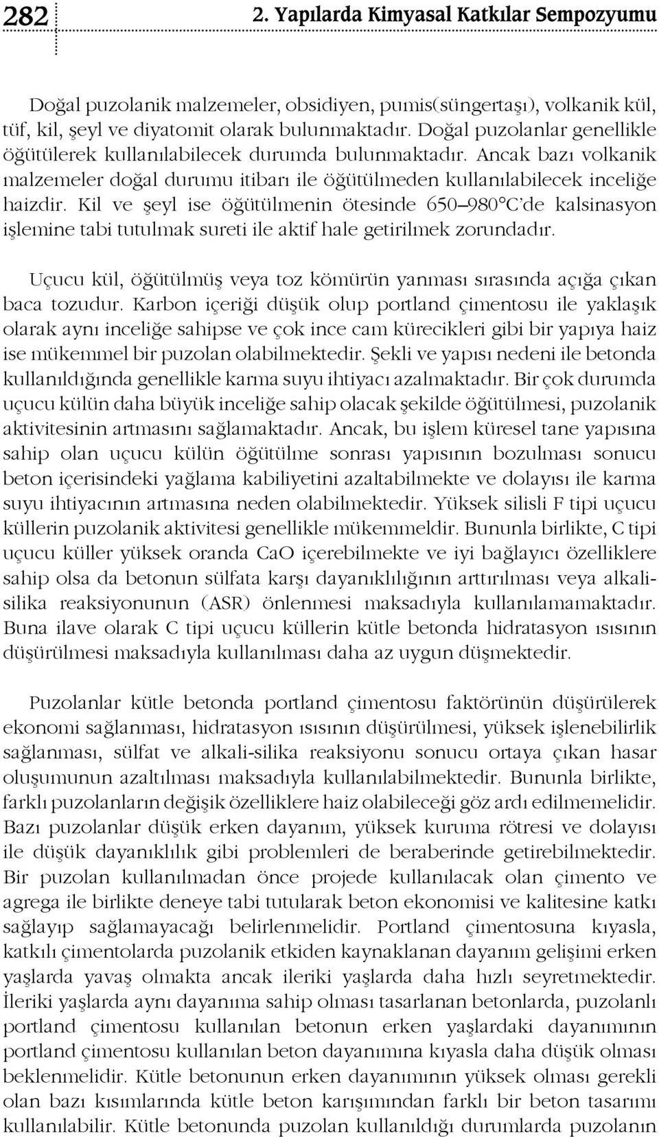 Kil ve şeyl ise öğütülmenin ötesinde 650 980 C de kalsinasyon işlemine tabi tutulmak sureti ile aktif hale getirilmek zorundadır.