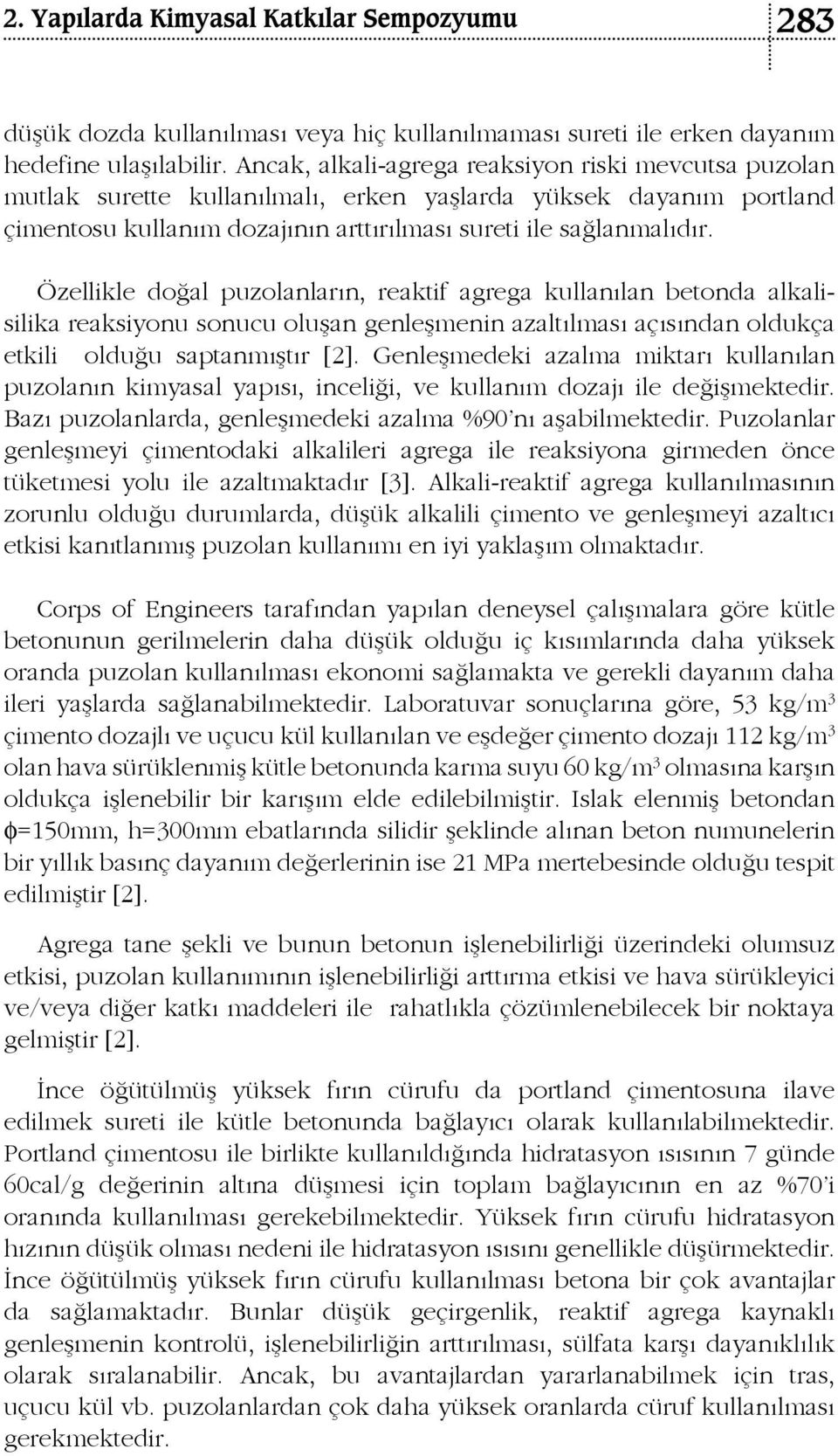 Özellikle doğal puzolanların, reaktif agrega kullanılan betonda alkalisilika reaksiyonu sonucu oluşan genleşmenin azaltılması açısından oldukça etkili olduğu saptanmıştır [2].