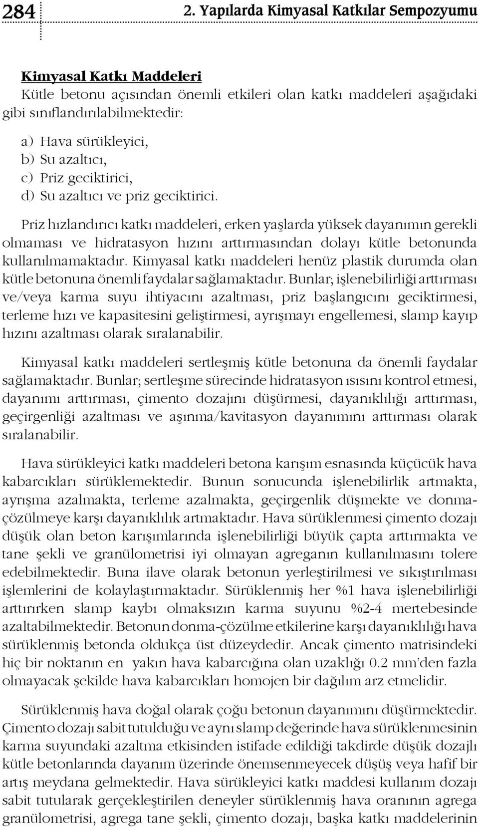 Kimyasal katkı maddeleri henüz plastik durumda olan kütle betonuna önemli faydalar sağlamaktadır.