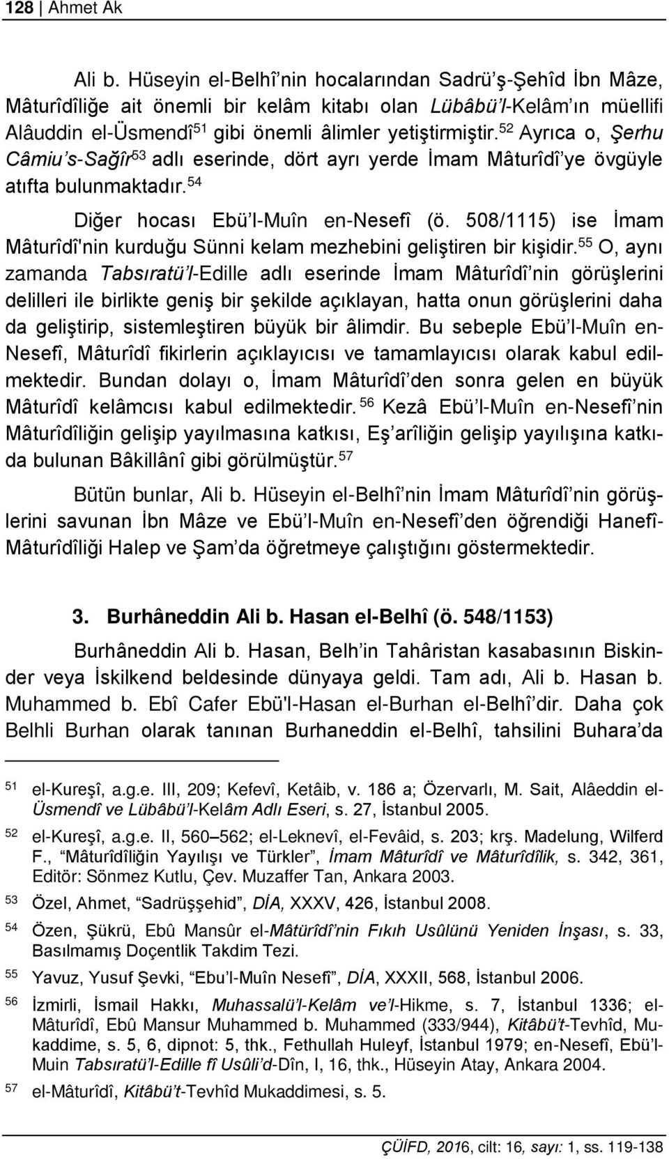 52 Ayrıca o, Şerhu Câmiu s-sağîr 53 adlı eserinde, dört ayrı yerde İmam Mâturîdî ye övgüyle atıfta bulunmaktadır. 54 Diğer hocası Ebü l-muîn en-nesefî (ö.