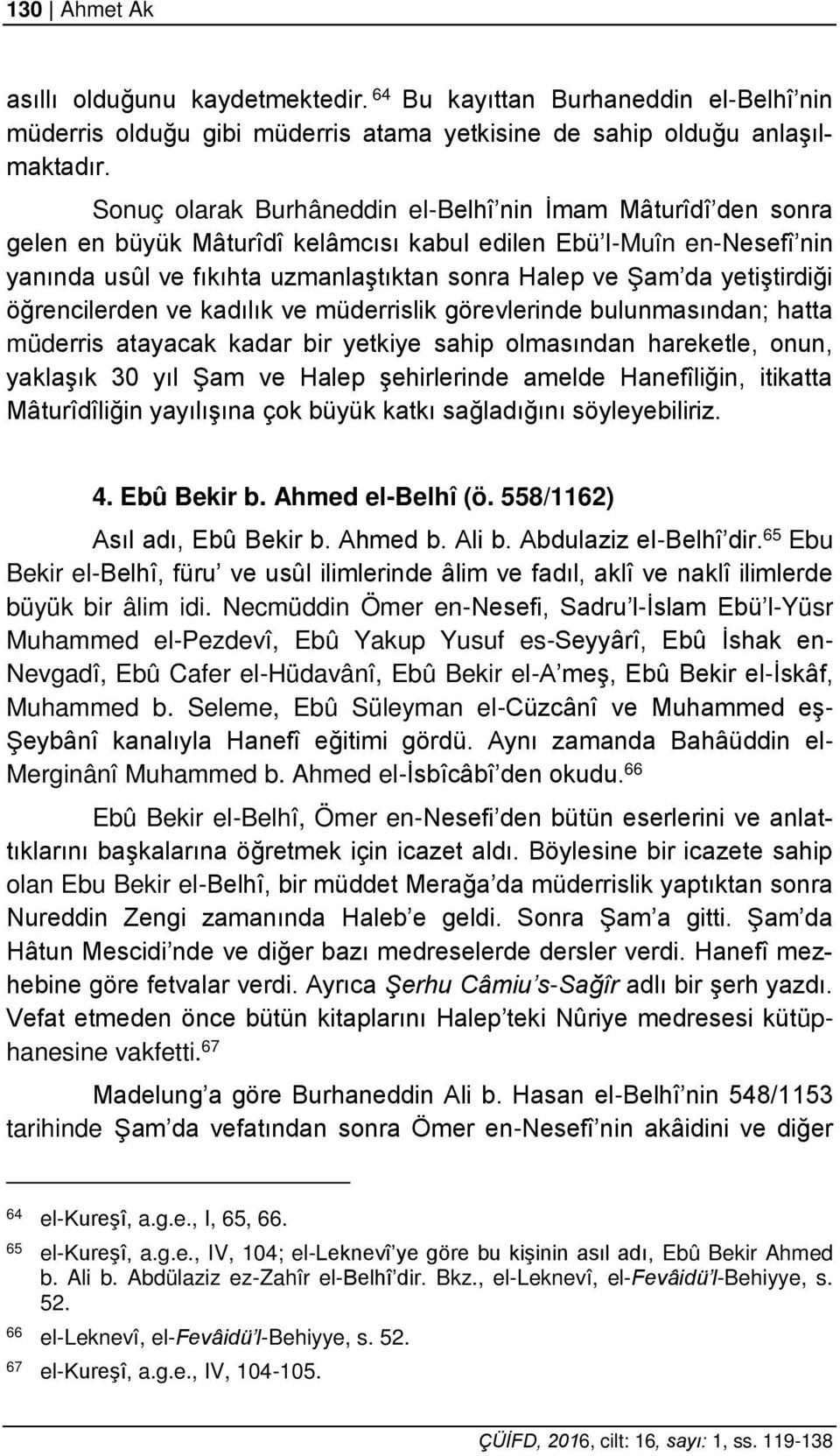 yetiştirdiği öğrencilerden ve kadılık ve müderrislik görevlerinde bulunmasından; hatta müderris atayacak kadar bir yetkiye sahip olmasından hareketle, onun, yaklaşık 30 yıl Şam ve Halep şehirlerinde