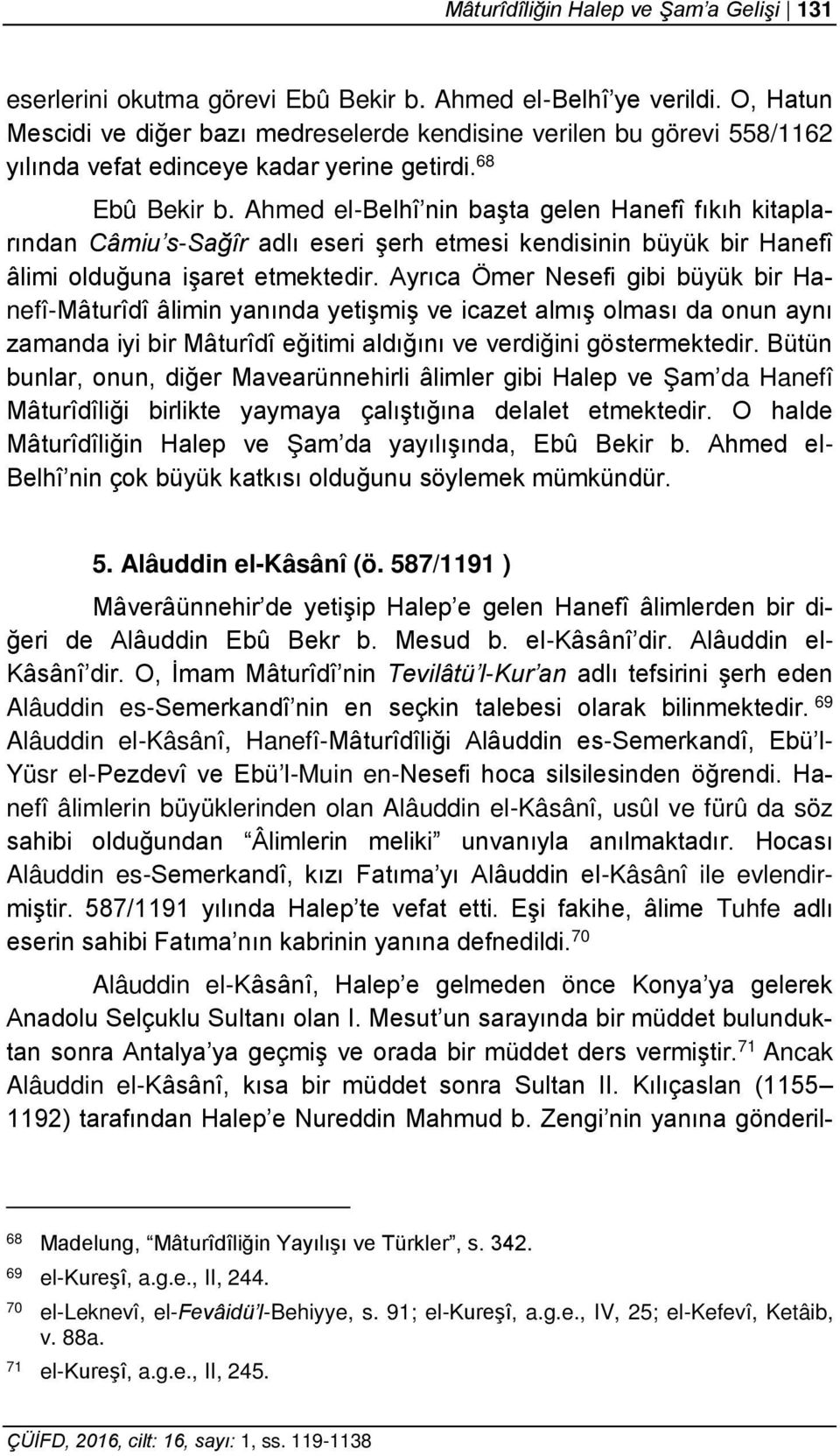 Ahmed el-belhî nin başta gelen Hanefî fıkıh kitaplarından Câmiu s-sağîr adlı eseri şerh etmesi kendisinin büyük bir Hanefî âlimi olduğuna işaret etmektedir.