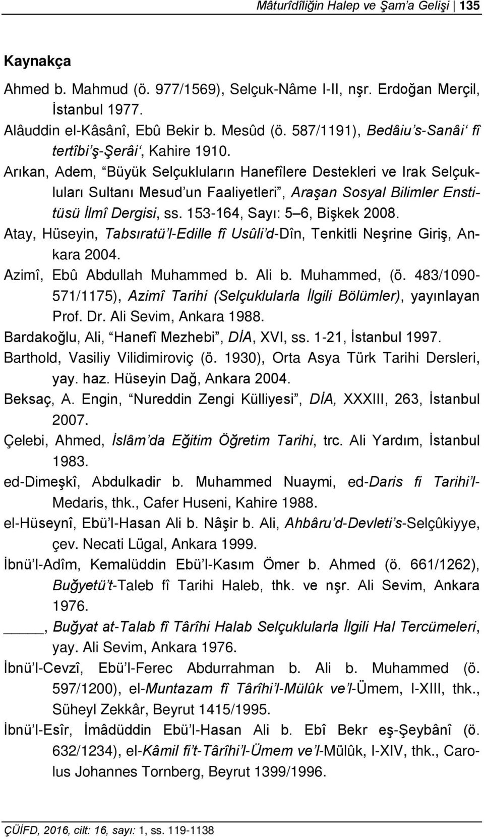 Arıkan, Adem, Büyük Selçukluların Hanefîlere Destekleri ve Irak Selçukluları Sultanı Mesud un Faaliyetleri, Araşan Sosyal Bilimler Enstitüsü İlmî Dergisi, ss. 153-164, Sayı: 5 6, Bişkek 2008.