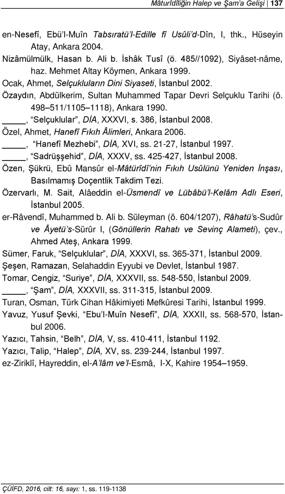 498 511/1105 1118), Ankara 1990., Selçuklular, DİA, XXXVI, s. 386, İstanbul 2008. Özel, Ahmet, Hanefî Fıkıh Âlimleri, Ankara 2006., Hanefî Mezhebi, DİA, XVI, ss. 21-27, İstanbul 1997.