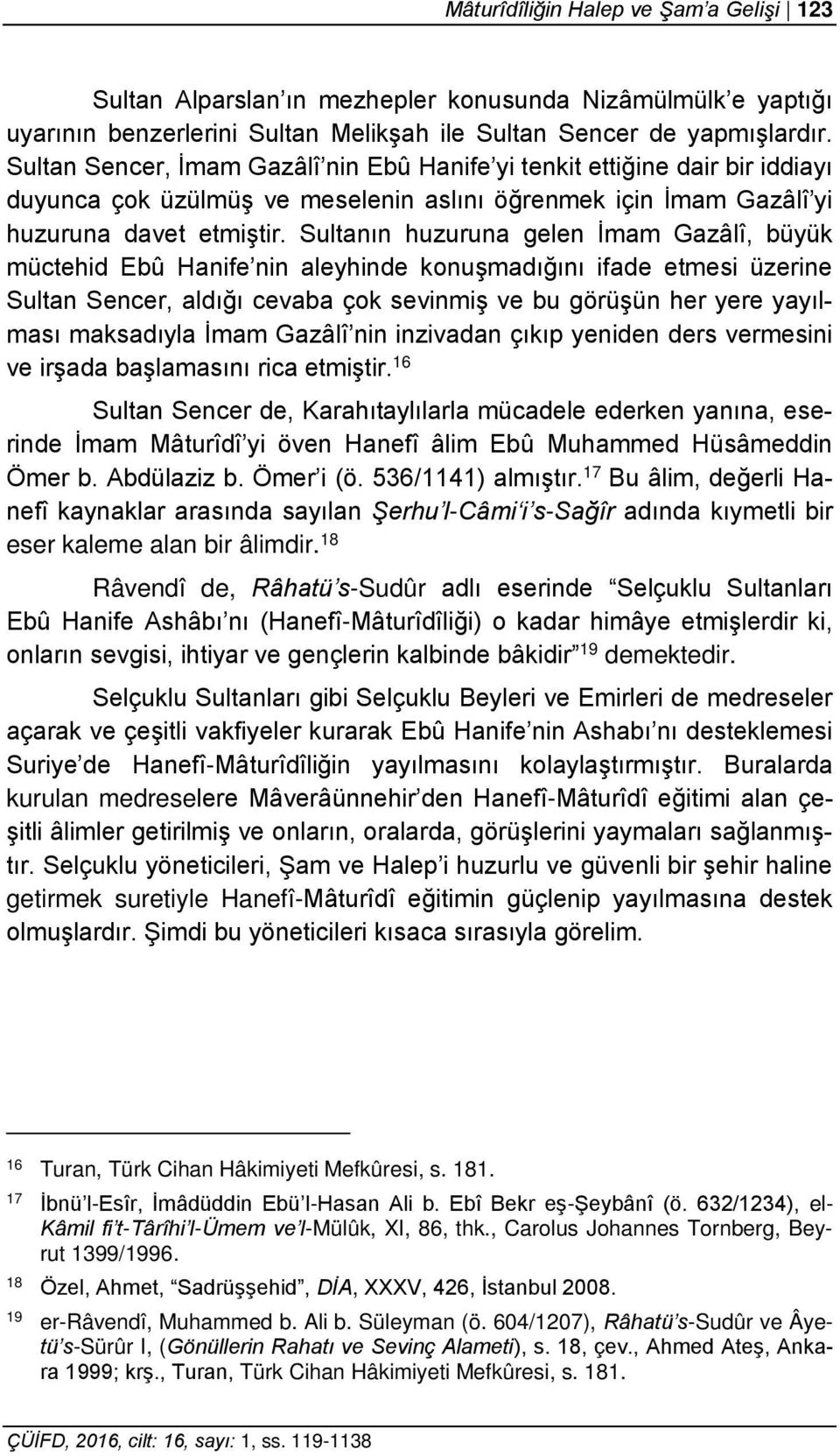 Sultanın huzuruna gelen İmam Gazâlî, büyük müctehid Ebû Hanife nin aleyhinde konuşmadığını ifade etmesi üzerine Sultan Sencer, aldığı cevaba çok sevinmiş ve bu görüşün her yere yayılması maksadıyla