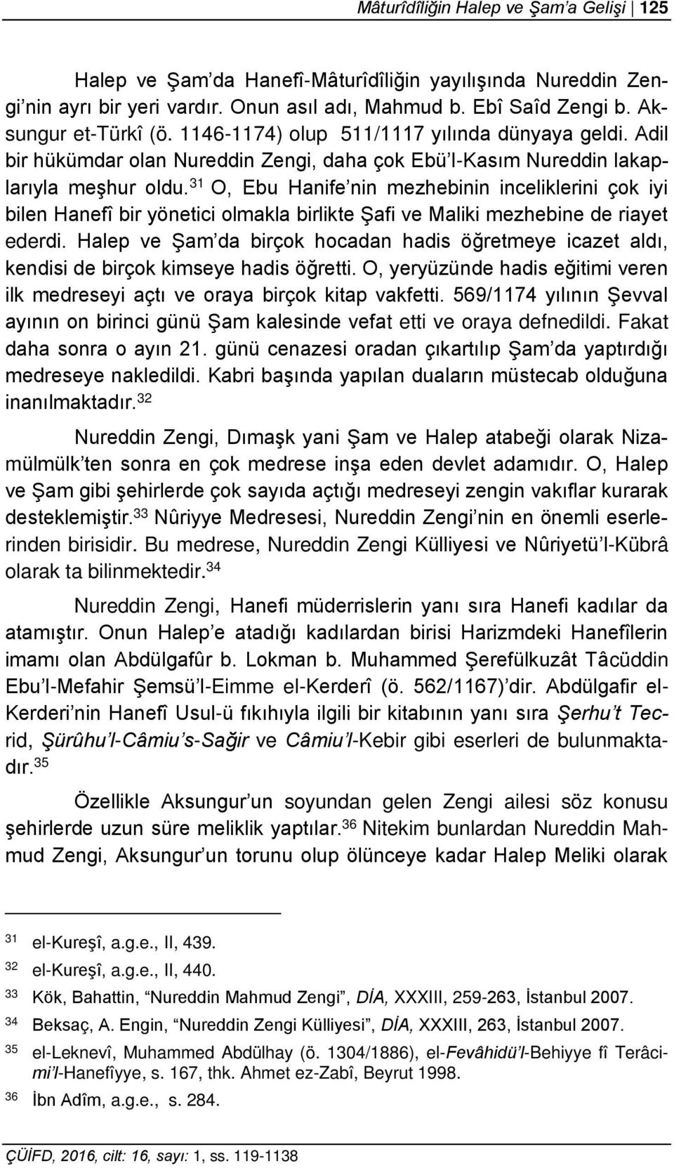 31 O, Ebu Hanife nin mezhebinin inceliklerini çok iyi bilen Hanefî bir yönetici olmakla birlikte Şafi ve Maliki mezhebine de riayet ederdi.