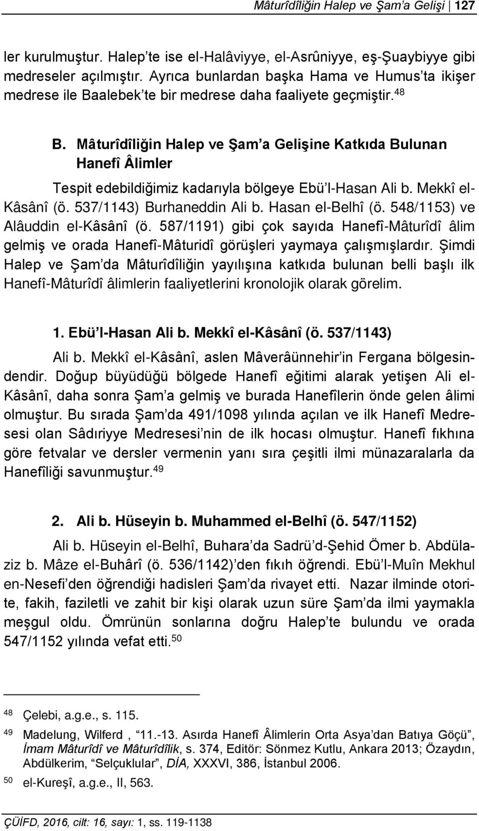 Mâturîdîliğin Halep ve Şam a Gelişine Katkıda Bulunan Hanefî Âlimler Tespit edebildiğimiz kadarıyla bölgeye Ebü l-hasan Ali b. Mekkî el- Kâsânî (ö. 537/1143) Burhaneddin Ali b. Hasan el-belhî (ö.