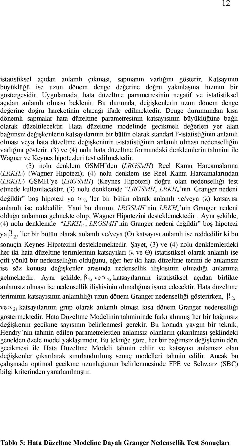 Denge durumundan kısa dönemli sapmalar hata düzeltme parametresinin katsayısının büyüklüğüne bağlı olarak düzeltilecektir.