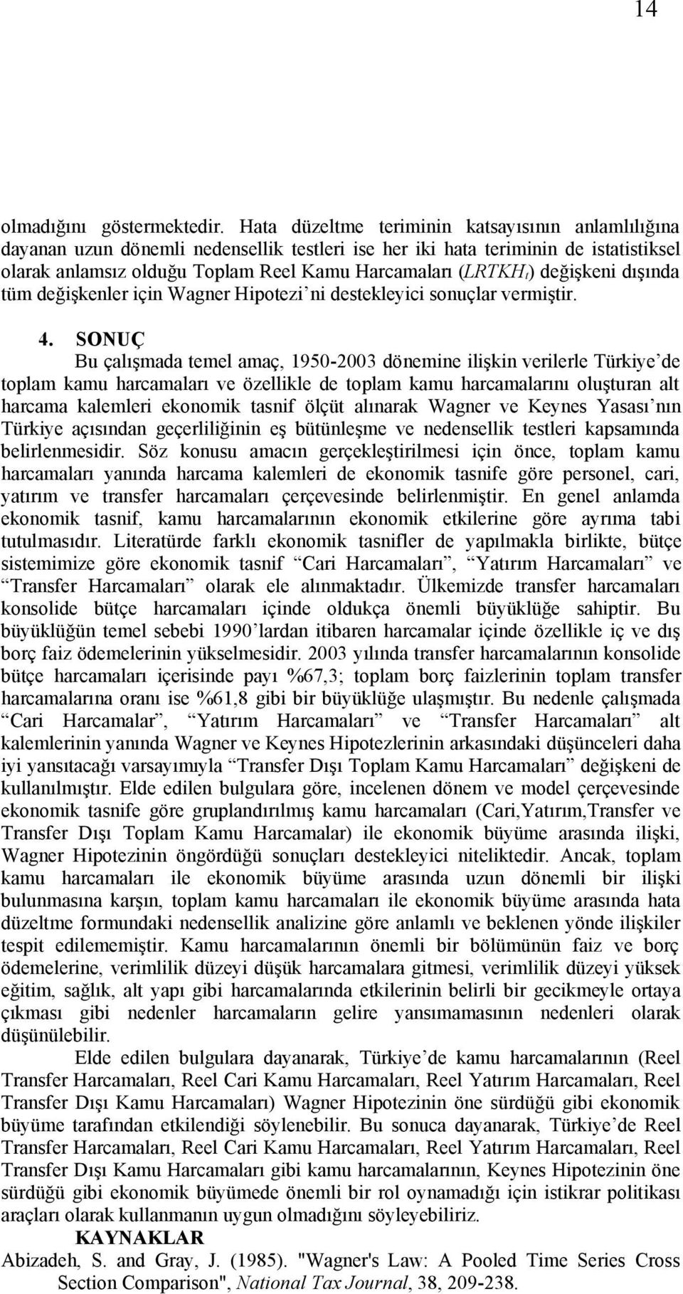 değişkeni dışında tüm değişkenler için Wagner Hipotezi ni destekleyici sonuçlar vermiştir. 4.