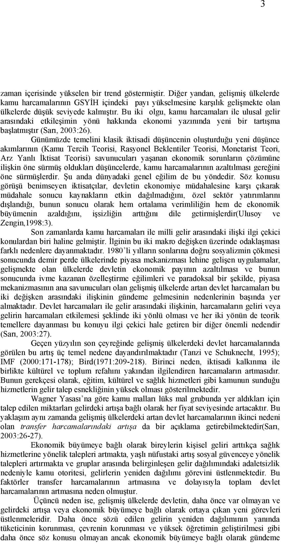 Günümüzde temelini klasik iktisadi düşüncenin oluşturduğu yeni düşünce akımlarının (Kamu Tercih Teorisi, Rasyonel Beklentiler Teorisi, Monetarist Teori, Arz Yanlı İktisat Teorisi) savunucuları