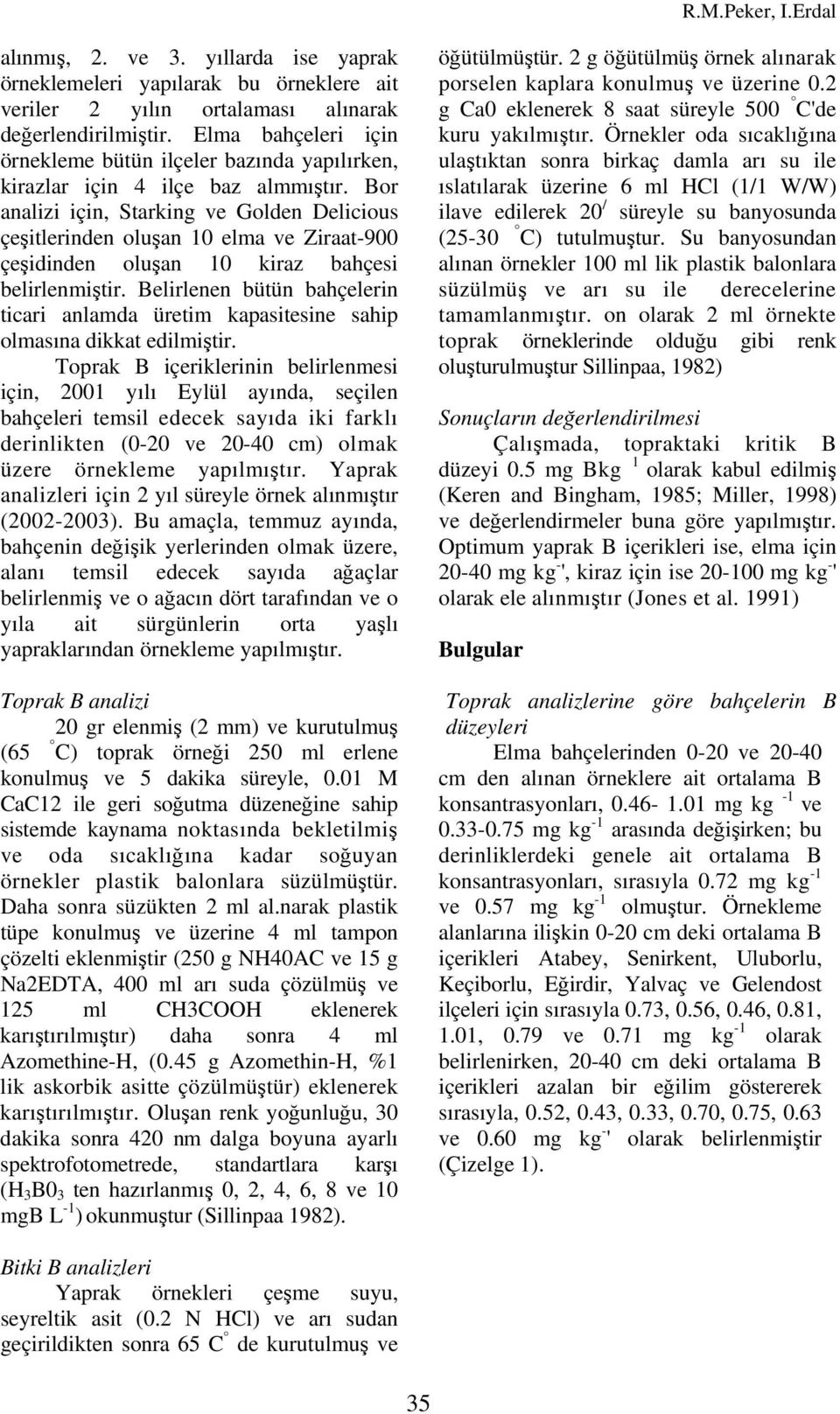 Bor analizi için, Starking ve Golden Delicious çeşitlerinden oluşan 10 elma ve Ziraat-900 çeşidinden oluşan 10 kiraz bahçesi belirlenmiştir.