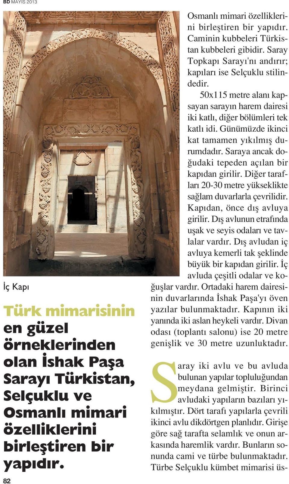 50x115 metre alan kapsayan saray n harem dairesi iki katl, di er bölümleri tek katl idi. Günümüzde ikinci kat tamamen y k lm fl durumdad r. Saraya ancak do- udaki tepeden aç lan bir kap dan girilir.