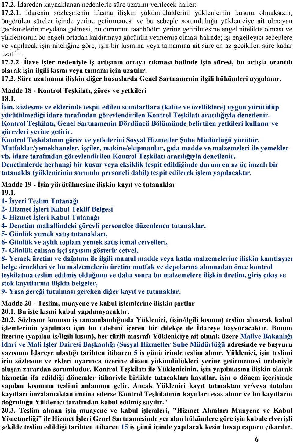 kaldırmaya gücünün yetmemiş olması halinde; işi engelleyici sebeplere ve yapılacak işin niteliğine göre, işin bir kısmına veya tamamına ait süre en az gecikilen süre kadar uzatılır. 17.2.