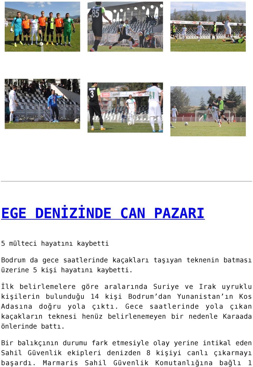 İlk belirlemelere göre aralarında Suriye ve Irak uyruklu kişilerin bulunduğu 14 kişi Bodrum dan Yunanistan ın Kos Adasına doğru yola çıktı.