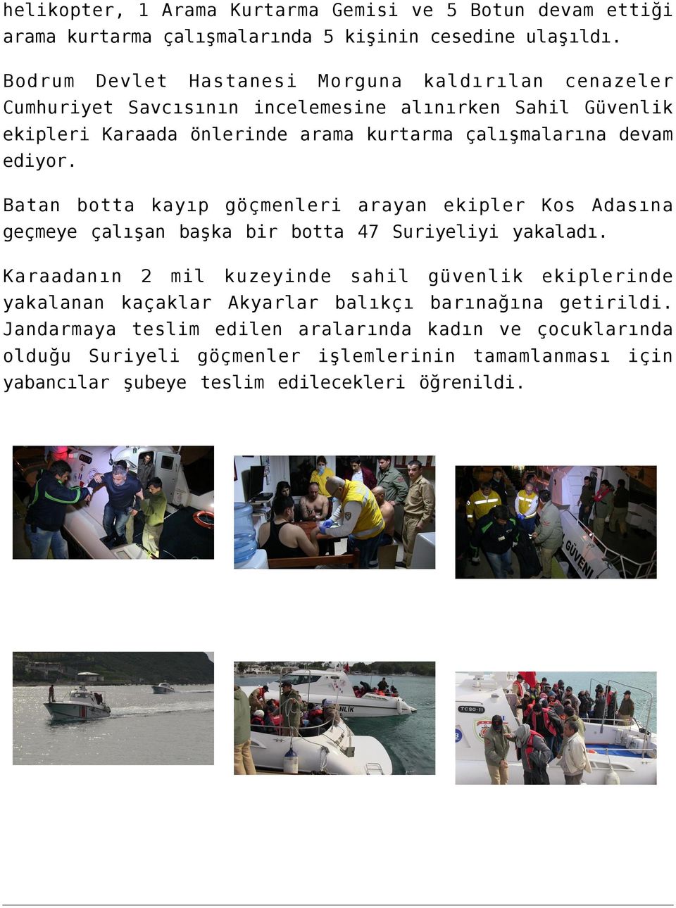 devam ediyor. Batan botta kayıp göçmenleri arayan ekipler Kos Adasına geçmeye çalışan başka bir botta 47 Suriyeliyi yakaladı.