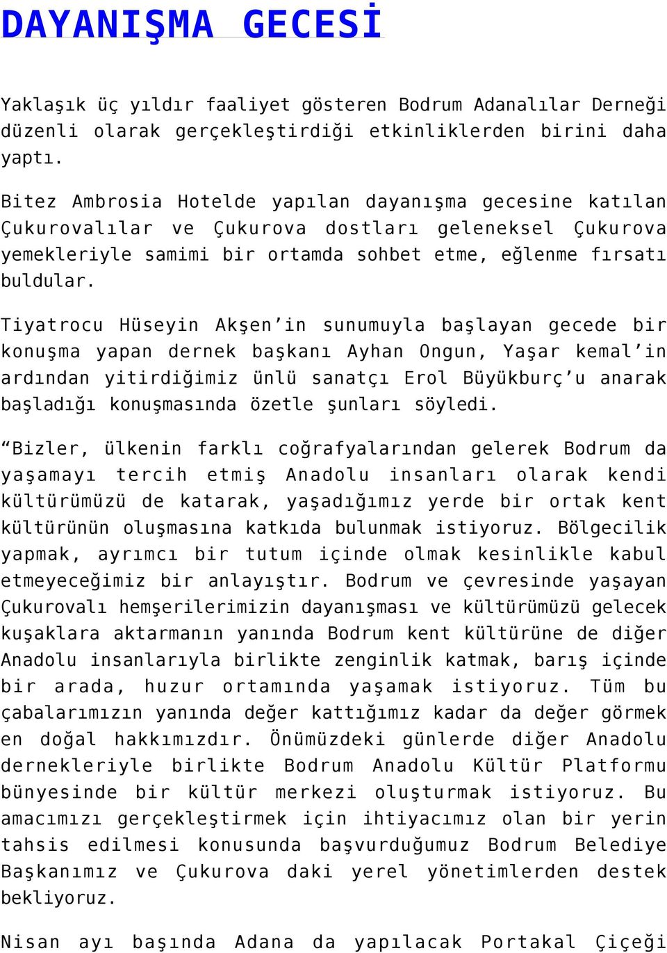 Tiyatrocu Hüseyin Akşen in sunumuyla başlayan gecede bir konuşma yapan dernek başkanı Ayhan Ongun, Yaşar kemal in ardından yitirdiğimiz ünlü sanatçı Erol Büyükburç u anarak başladığı konuşmasında