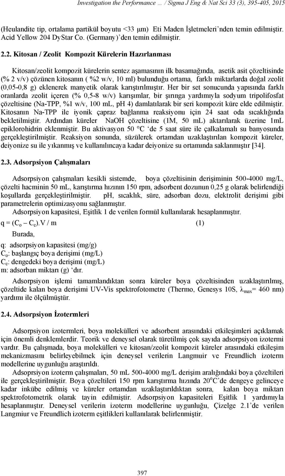 2. Kitosan / Zeolit Kompozit Kürelerin Hazırlanması Kitosan/zeolit kompozit kürelerin sentez aşamasının ilk basamağında, asetik asit çözeltisinde (% 2 v/v) çözünen kitosanın ( %2 w/v, 10 ml)