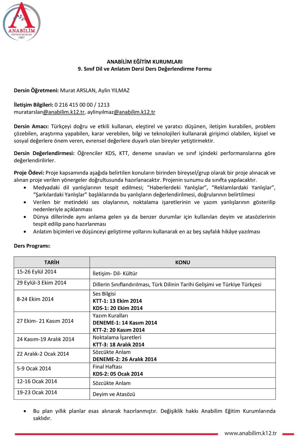 tr Dersin Amacı: Türkçeyi doğru ve etkili kullanan, eleştirel ve yaratıcı düşünen, iletişim kurabilen, problem çözebilen, araştırma yapabilen, karar verebilen, bilgi ve teknolojileri kullanarak