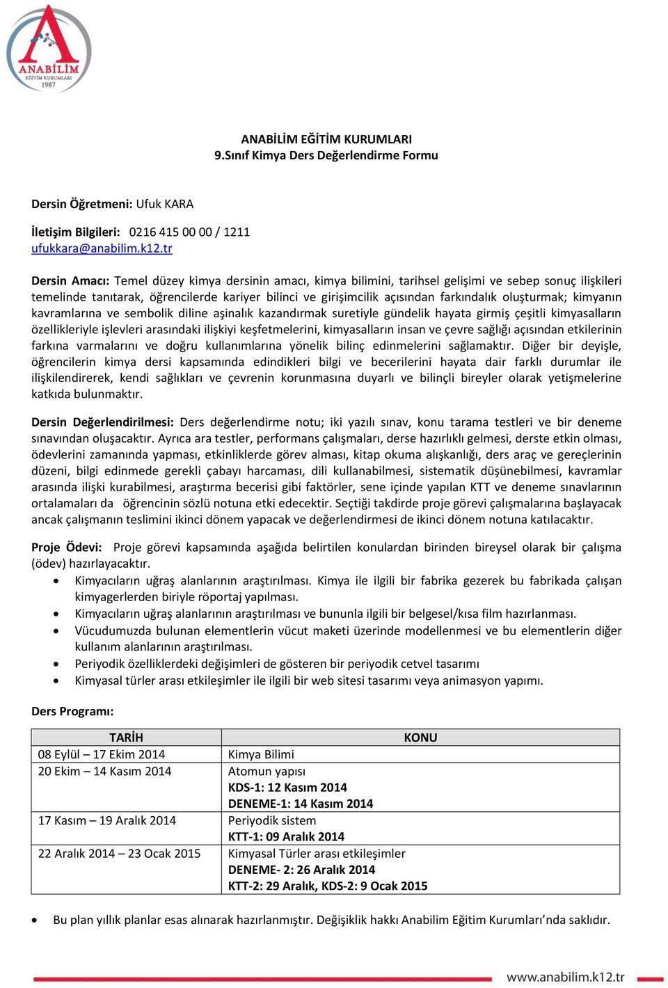 oluşturmak; kimyanın kavramlarına ve sembolik diline aşinalık kazandırmak suretiyle gündelik hayata girmiş çeşitli kimyasalların özellikleriyle işlevleri arasındaki ilişkiyi keşfetmelerini,