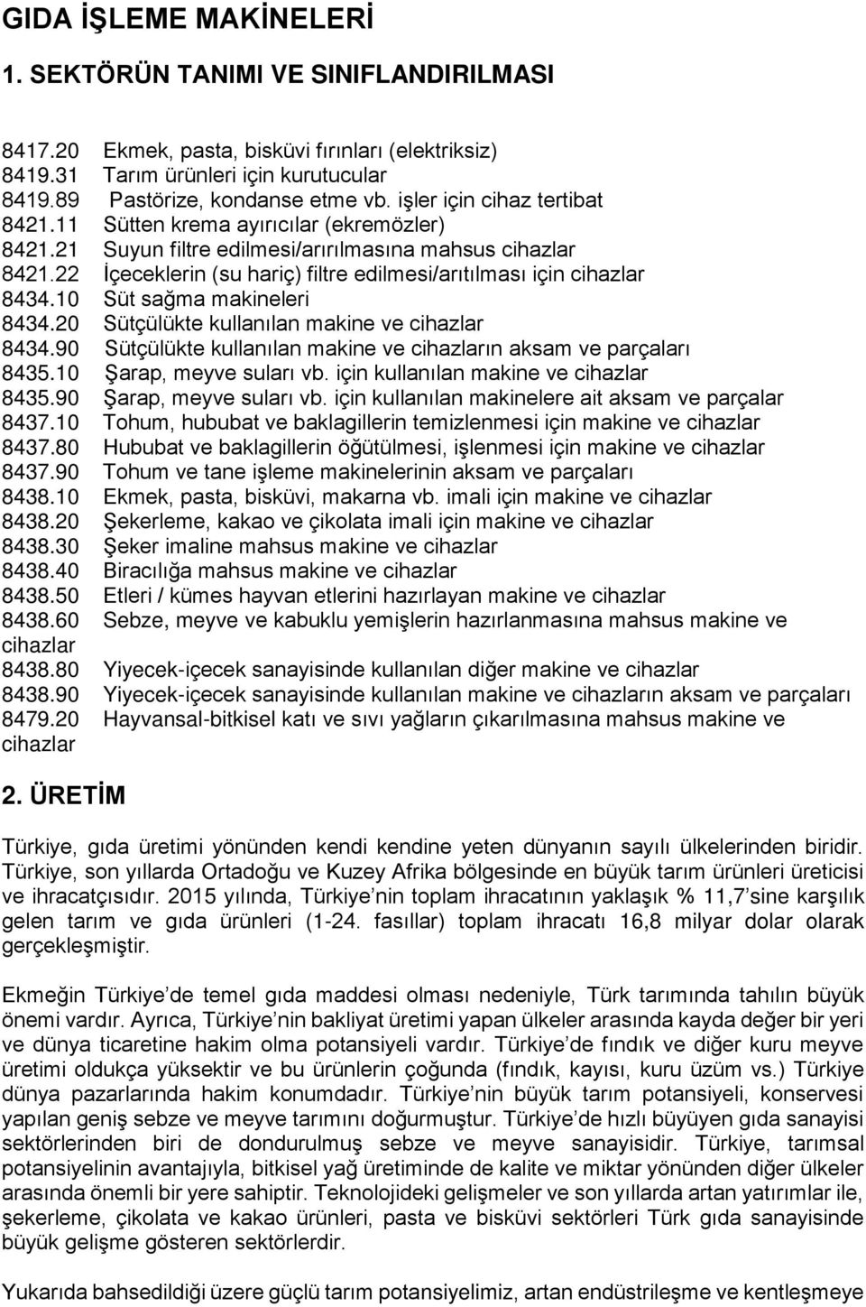 10 Süt sağma makineleri 8434.20 Sütçülükte kullanılan 8434.90 Sütçülükte kullanılan ın aksam ve parçaları 8435.10 Şarap, meyve suları vb. için kullanılan 8435.90 Şarap, meyve suları vb.