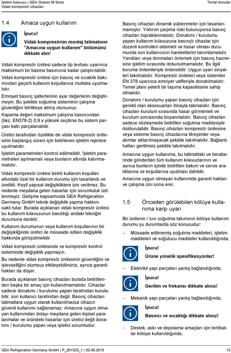 Vidalı kompresör ünitesi için basınç ve sıcaklık bakımından geçerli kullanım koşullarına mutlaka uyulmalıdır. Emniyet basınç şalterlerinin ayar değerlerini değiştirmeyin.