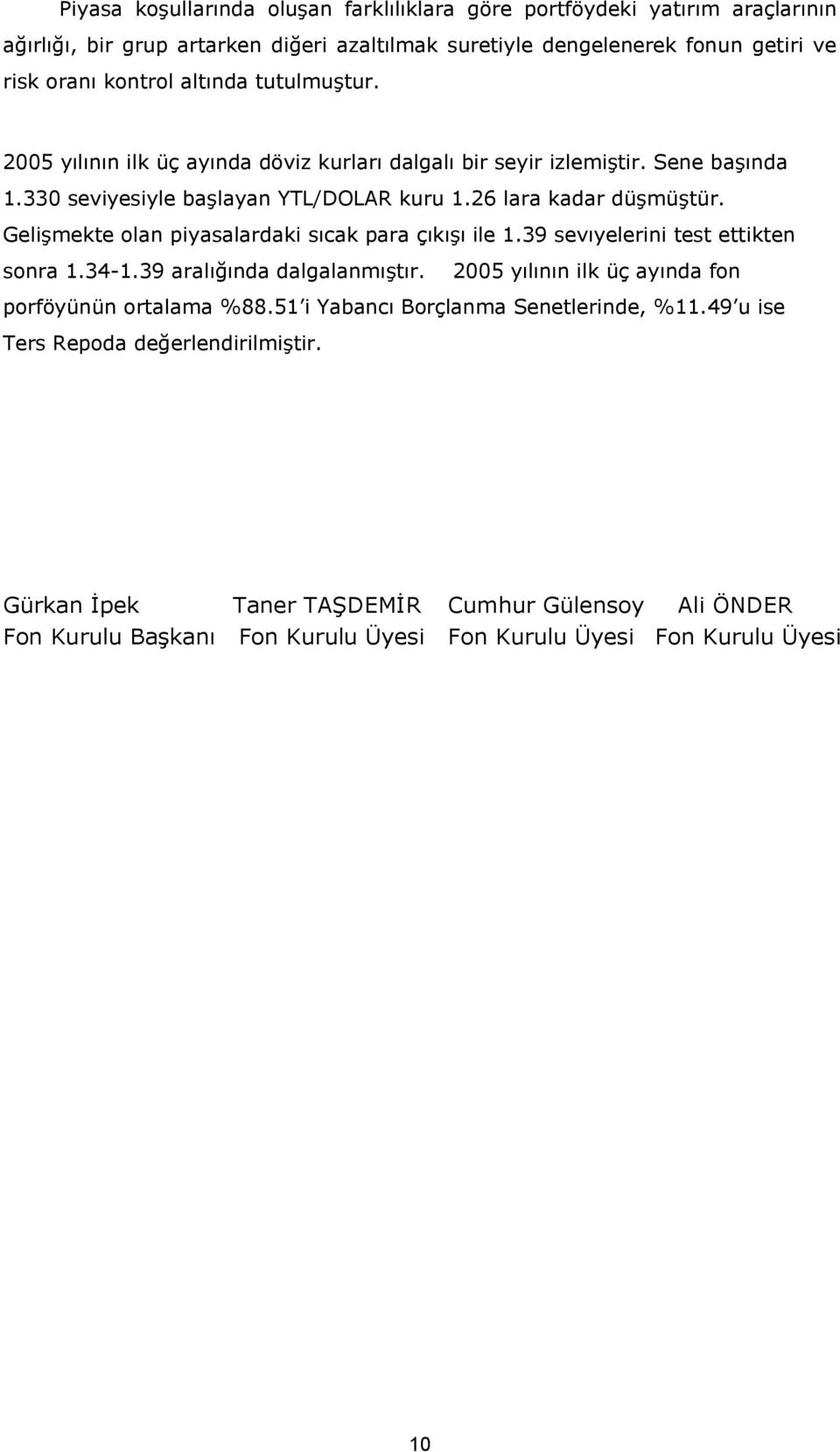 Gelişmekte olan piyasalardaki sıcak para çıkışı ile 1.39 sevıyelerini test ettikten sonra 1.34-1.39 aralığında dalgalanmıştır. 2005 yılının ilk üç ayında fon porföyünün ortalama %88.