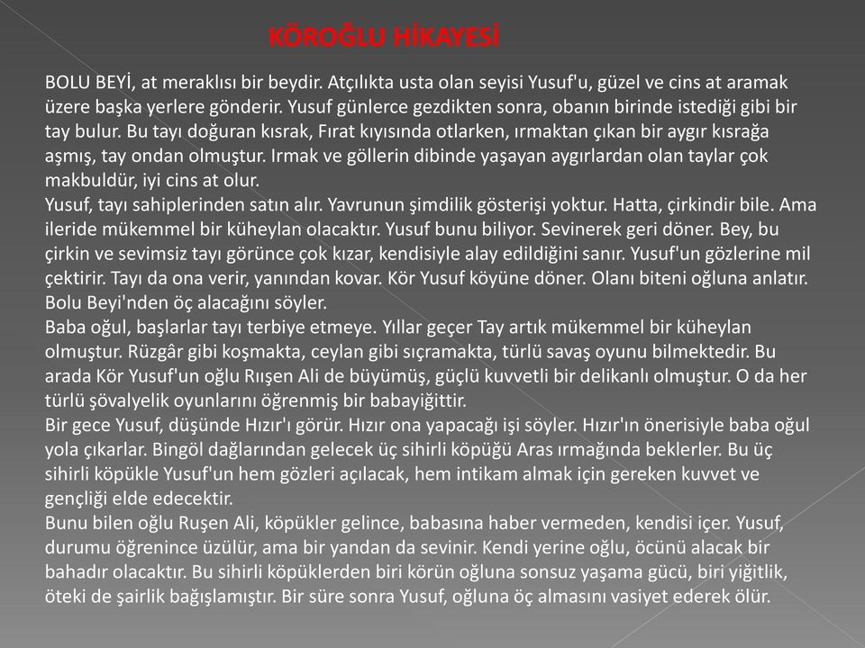 Irmak ve göllerin dibinde yaşayan aygırlardan olan taylar çok makbuldür, iyi cins at olur. Yusuf, tayı sahiplerinden satın alır. Yavrunun şimdilik gösterişi yoktur. Hatta, çirkindir bile.