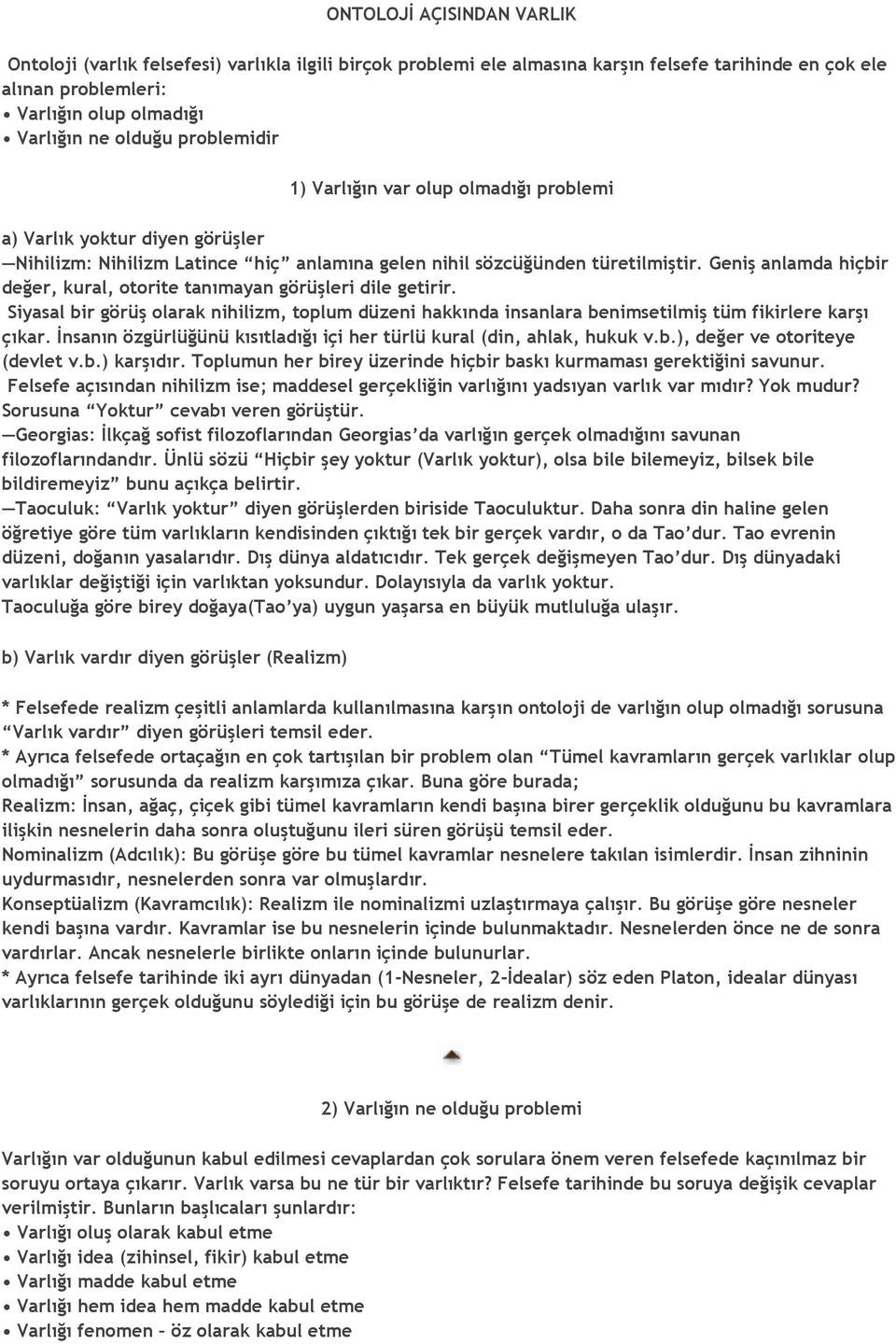 Geniş anlamda hiçbir değer, kural, otorite tanımayan görüşleri dile getirir. Siyasal bir görüş olarak nihilizm, toplum düzeni hakkında insanlara benimsetilmiş tüm fikirlere karşı çıkar.