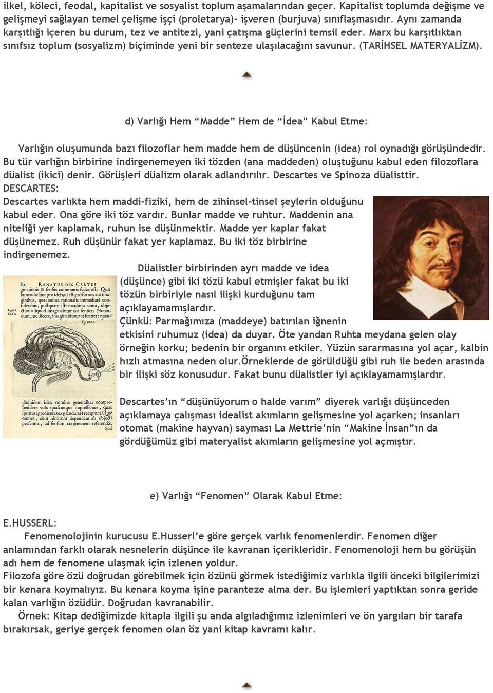 (TARİHSEL MATERYALİZM). d) Varlığı Hem Madde Hem de İdea Kabul Etme: Varlığın oluşumunda bazı filozoflar hem madde hem de düşüncenin (idea) rol oynadığı görüşündedir.