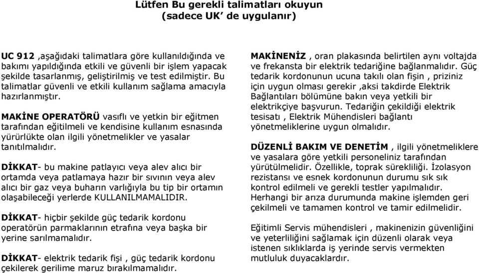 MAKİNE OPERATÖRÜ vasıflı ve yetkin bir eğitmen tarafından eğitilmeli ve kendisine kullanım esnasında yürürlükte olan ilgili yönetmelikler ve yasalar tanıtılmalıdır.