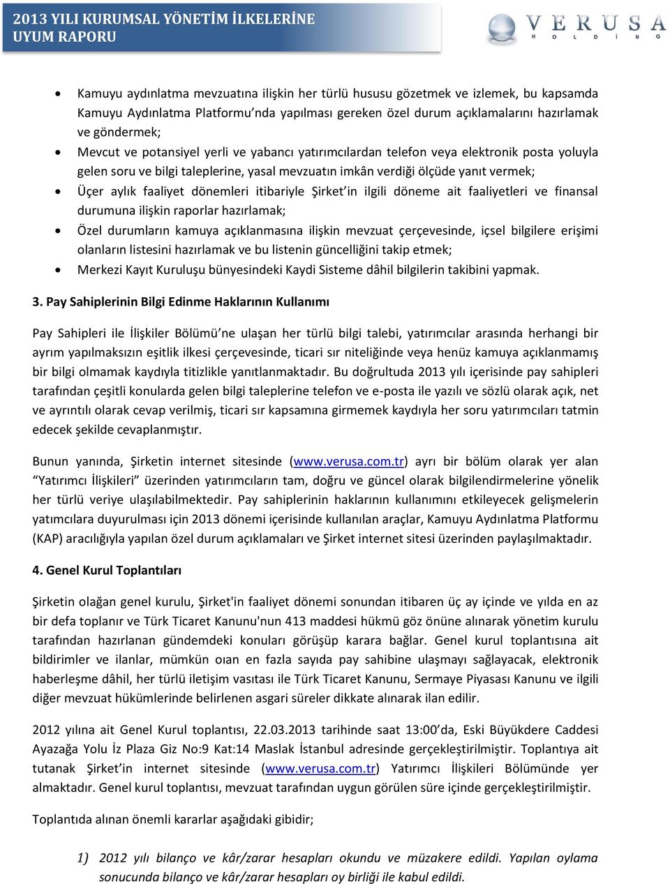 ölçüde yanıt vermek; Üçer aylık faaliyet dönemleri itibariyle Şirket in ilgili döneme ait faaliyetleri ve finansal durumuna ilişkin raporlar hazırlamak; Özel durumların kamuya açıklanmasına ilişkin