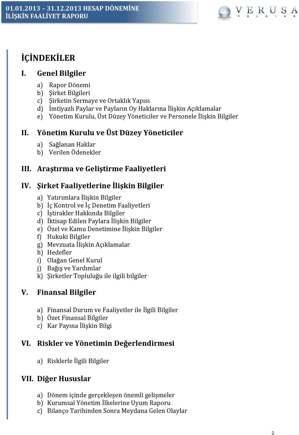 Personele İlişkin Bilgiler II. Yönetim Kurulu ve Üst Düzey Yöneticiler a) Sağlanan Haklar b) Verilen Ödenekler III. Araştırma ve Geliştirme Faaliyetleri IV.